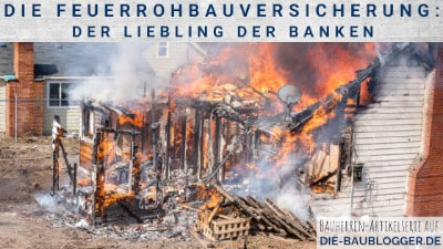 Die Feuerrohbauversicherung Der Liebling der Banken