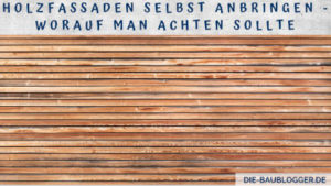 Holzfassaden selbst anbringen - Worauf man achten sollte